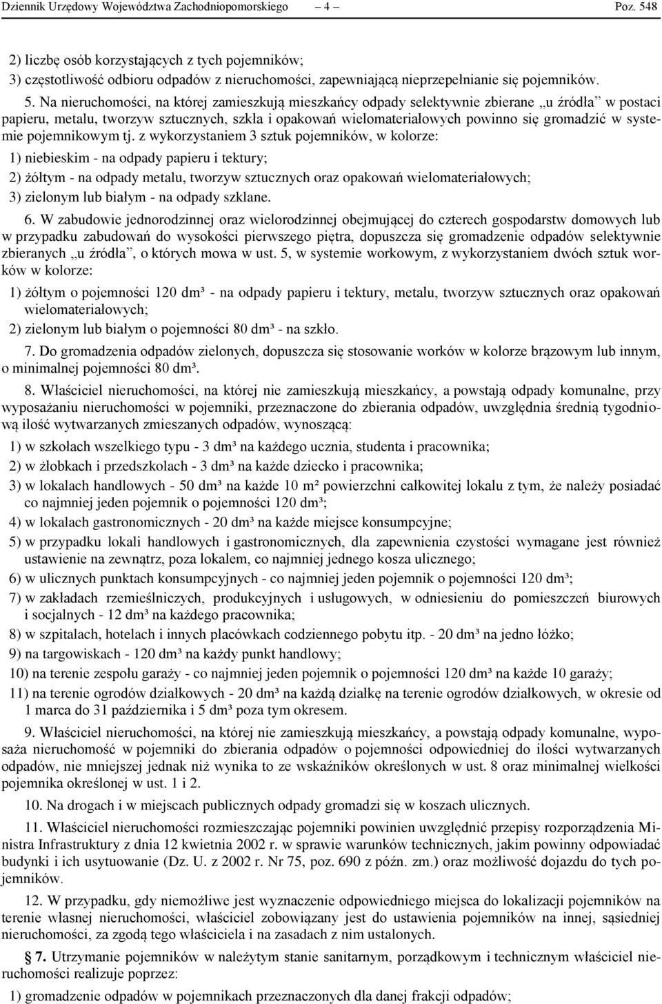 Na nieruchomości, na której zamieszkują mieszkańcy odpady selektywnie zbierane u źródła w postaci papieru, metalu, tworzyw sztucznych, szkła i opakowań wielomateriałowych powinno się gromadzić w