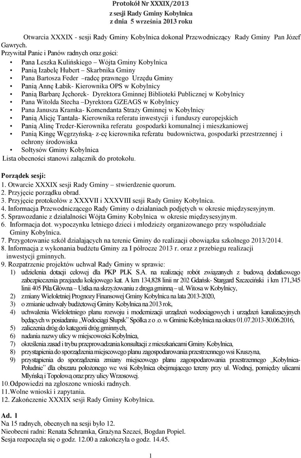 Kierownika OPS w Kobylnicy Panią Barbarę Jęchorek- Dyrektora Gminnej Biblioteki Publicznej w Kobylnicy Pana Witolda Stecha Dyrektora GZEAGS w Kobylnicy Pana Janusza Kramka- Komendanta Straży Gminnej