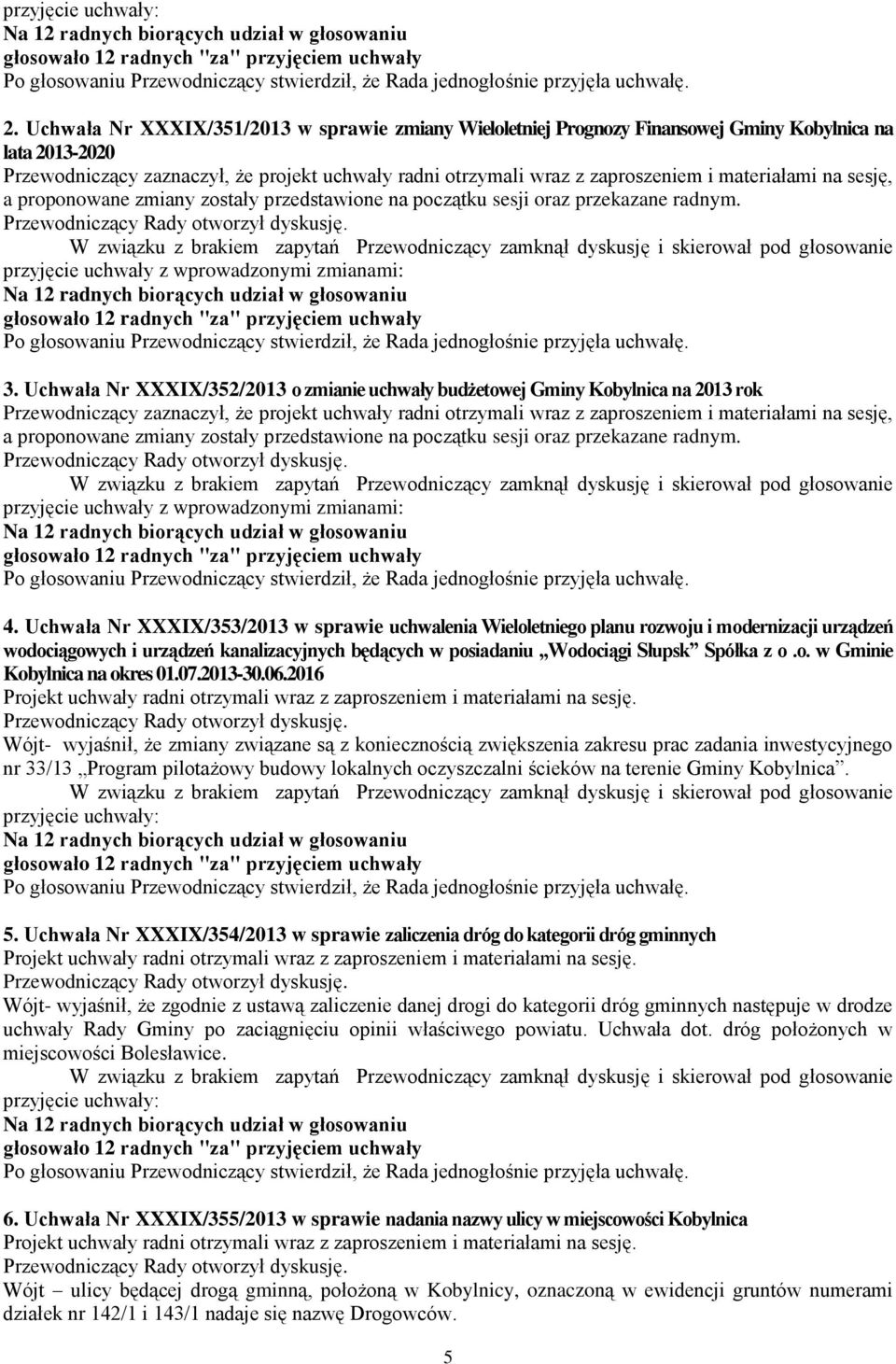 Uchwała Nr XXXIX/352/2013 o zmianie uchwały budżetowej Gminy Kobylnica na 2013 rok Przewodniczący zaznaczył, że projekt uchwały radni otrzymali wraz z zaproszeniem i materiałami na sesję, a