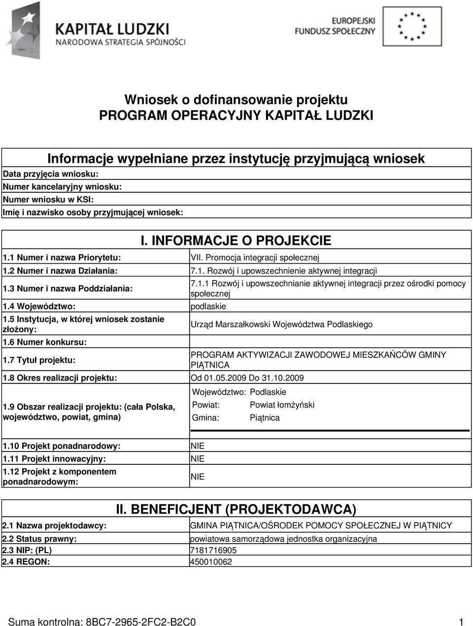 3 Numer i nazwa Poddziałania: 1.4 Województwo: podlaskie 1.5 Instytucja, w której wniosek zostanie złożony: 1.6 Numer konkursu: 1.7 Tytuł projektu: 7.1.1 Rozwój i upowszechnianie aktywnej integracji przez ośrodki pomocy społecznej Urząd Marszałkowski Województwa Podlaskiego 1.