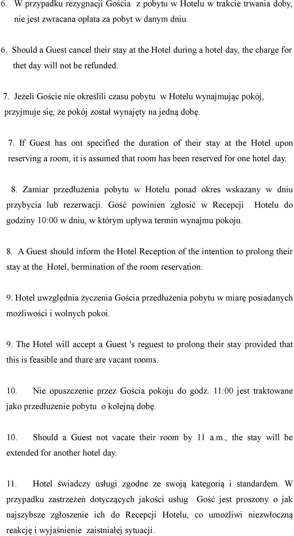 Jeżeli Goście nie określili czasu pobytu w Hotelu wynajmując pokój, przyjmuje się, że pokój został wynajęty na jedną dobę. 7.