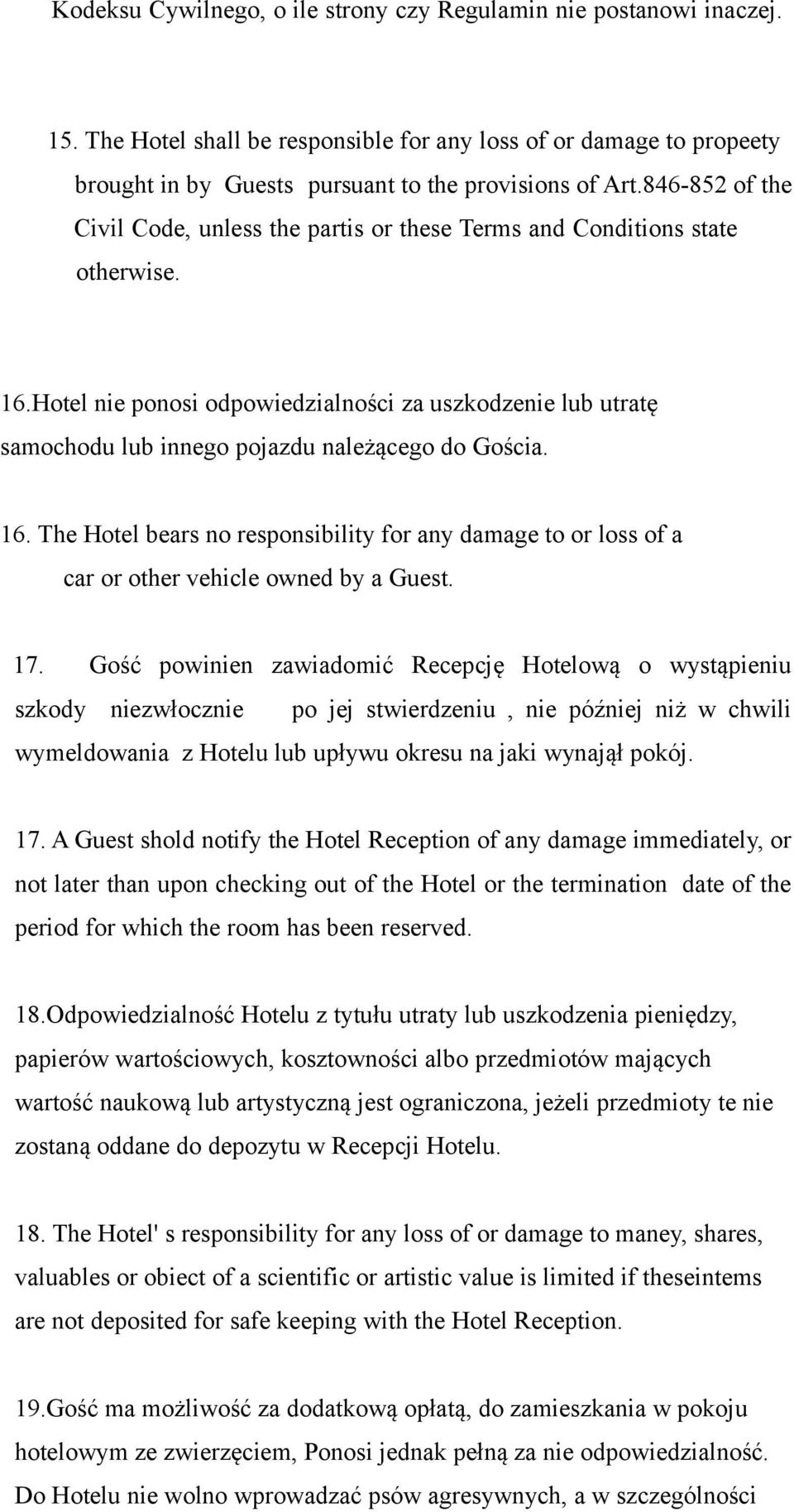 Hotel nie ponosi odpowiedzialności za uszkodzenie lub utratę samochodu lub innego pojazdu należącego do Gościa. 16.