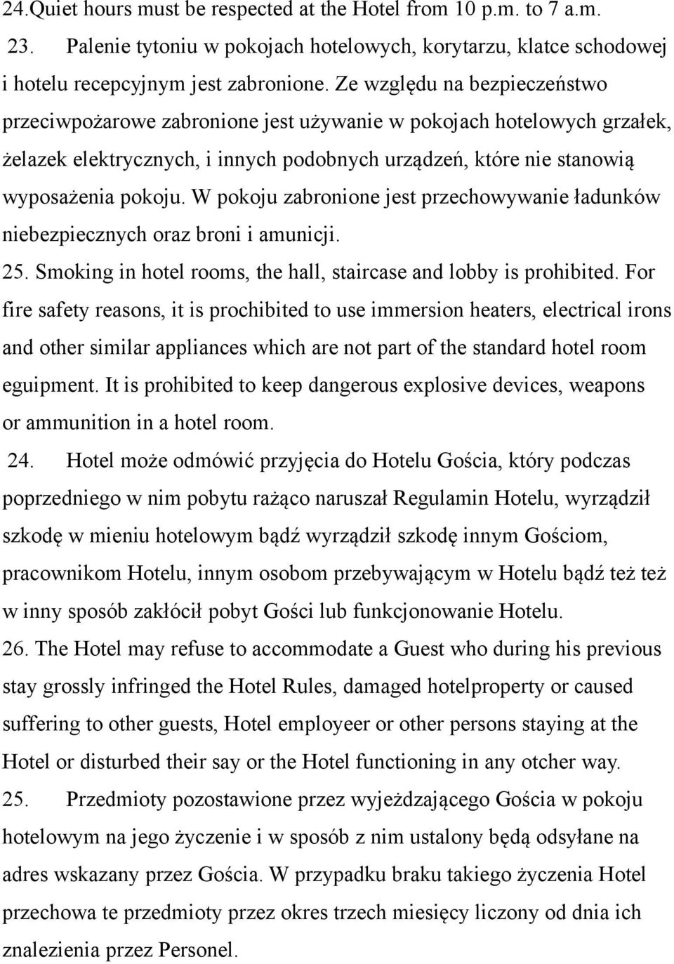 W pokoju zabronione jest przechowywanie ładunków niebezpiecznych oraz broni i amunicji. 25. Smoking in hotel rooms, the hall, staircase and lobby is prohibited.