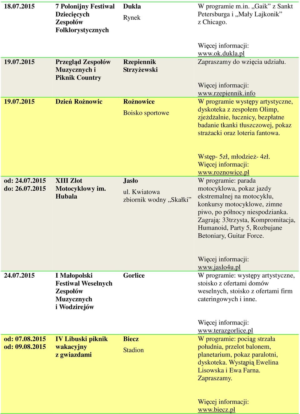 info W programie występy artystyczne, dyskoteka z zespołem Olimp, zjeżdżalnie, łucznicy, bezpłatne badanie tkanki tłuszczowej, pokaz strażacki oraz loteria fantowa. od: 24.07.