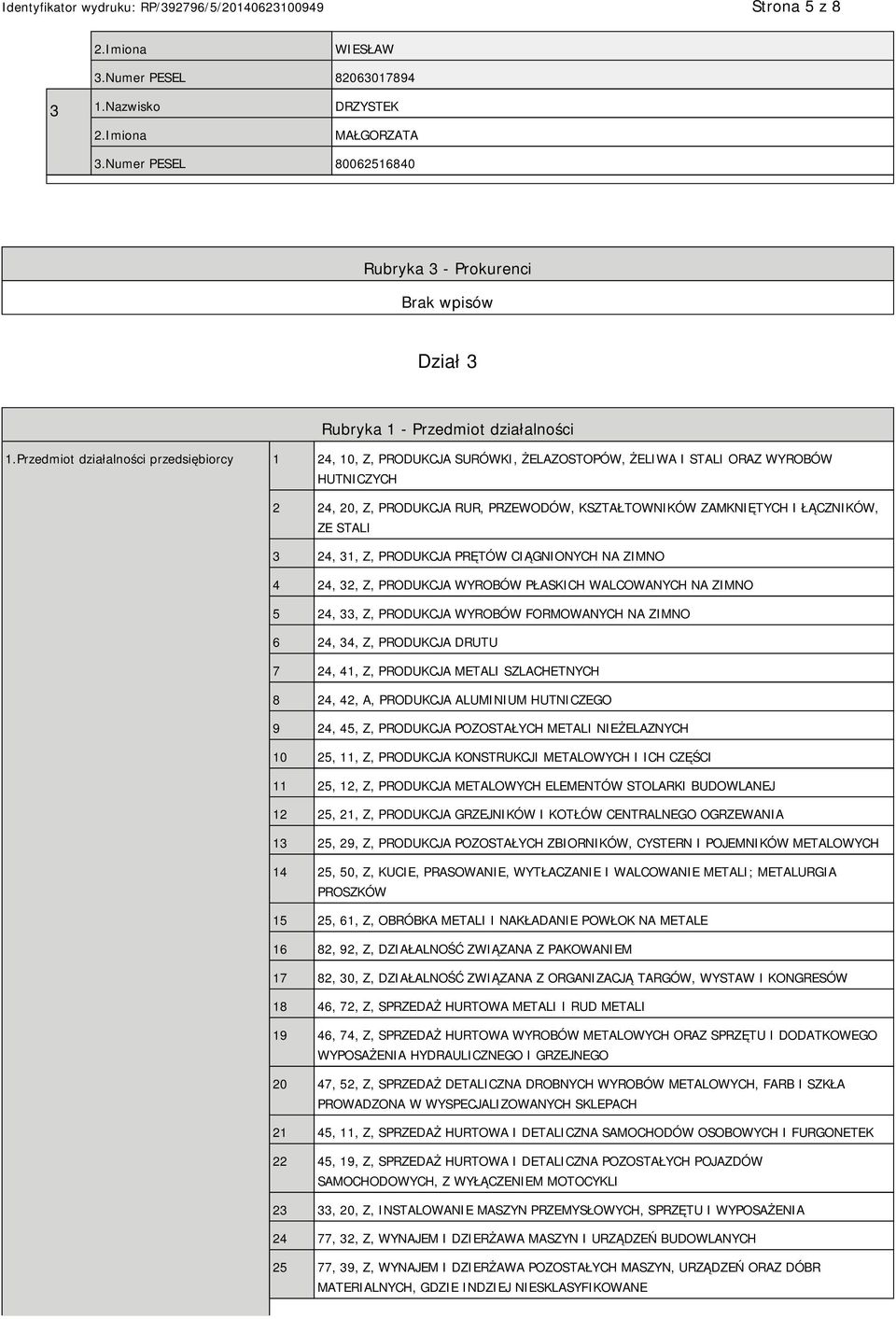 ŁĄCZNIKÓW, ZE STALI 3 24, 31, Z, PRODUKCJA PRĘTÓW CIĄGNIONYCH NA ZIMNO 4 24, 32, Z, PRODUKCJA WYROBÓW PŁASKICH WALCOWANYCH NA ZIMNO 5 24, 33, Z, PRODUKCJA WYROBÓW FORMOWANYCH NA ZIMNO 6 24, 34, Z,