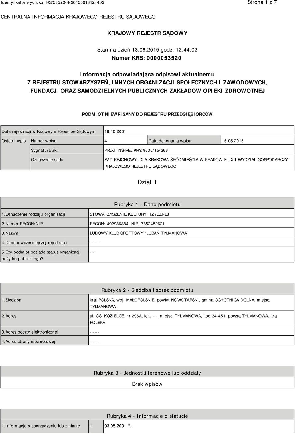 OPIEKI ZDROWOTNEJ PODMIOT NIEWPISANY DO REJESTRU PRZEDSIĘBIORCÓW Data rejestracji w Krajowym Rejestrze Sądowym 18.10.2001 Ostatni wpis Numer wpisu 4 Data dokonania wpisu 15.05.