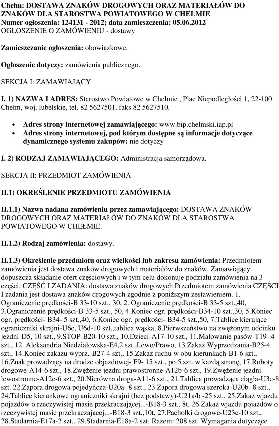 1) NAZWA I ADRES: Starostwo Powiatowe w Chełmie, Plac Niepodległości 1, 22-100 Chełm, woj. lubelskie, tel. 82 5627501, faks 82 5627510. Adres strony internetowej zamawiającego: www.bip.chelmski.iap.