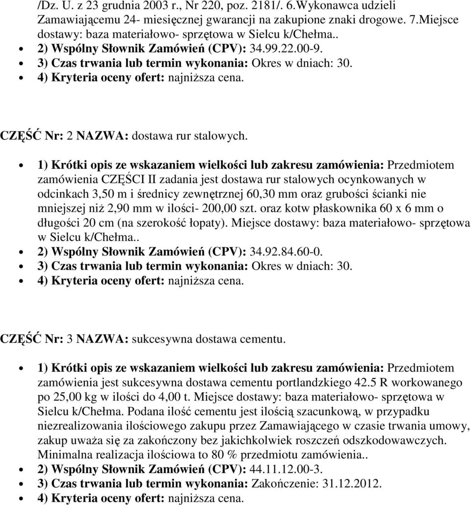 4) Kryteria oceny ofert: najniższa cena. CZĘŚĆ Nr: 2 NAZWA: dostawa rur stalowych.