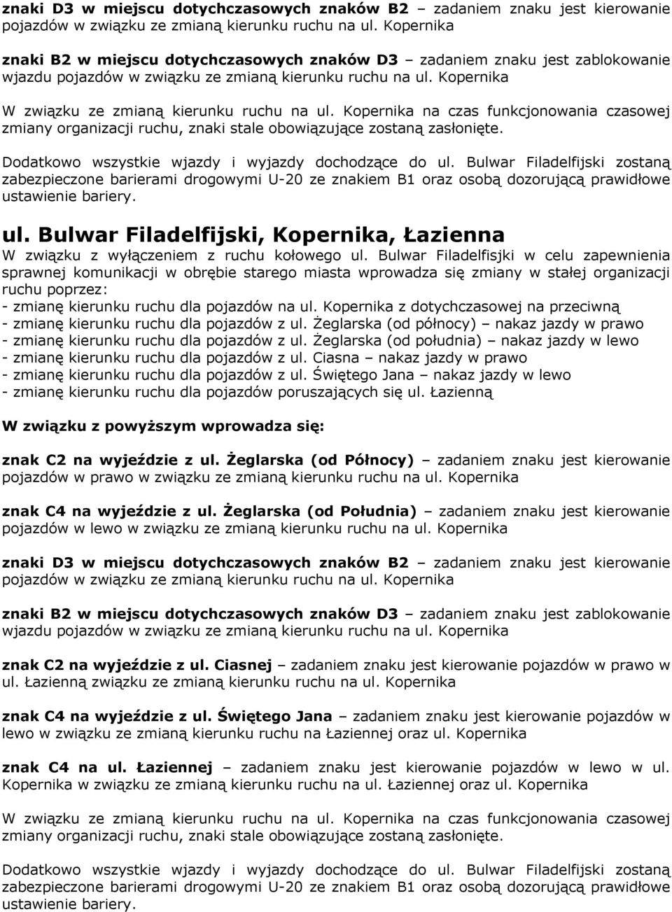 Kopernika na czas funkcjonowania czasowej zmiany organizacji ruchu, znaki stale obowiązujące zostaną zasłonięte. Dodatkowo wszystkie wjazdy i wyjazdy dochodzące do ul.