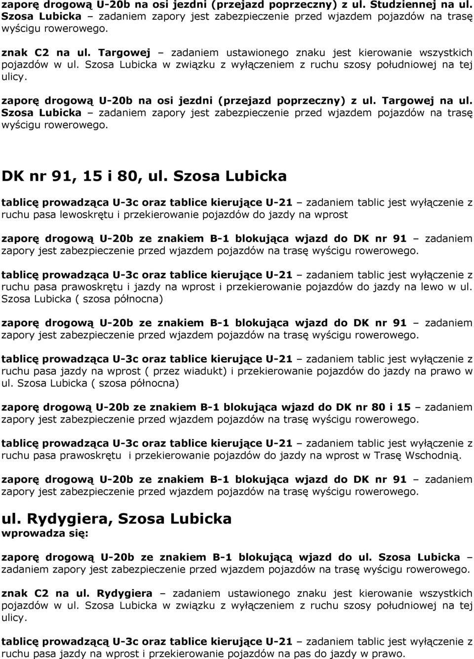 Szosa Lubicka ruchu pasa lewoskrętu i przekierowanie pojazdów do jazdy na wprost zaporę drogową U-20b ze znakiem B-1 blokująca wjazd do DK nr 91 zadaniem zapory jest zabezpieczenie przed wjazdem