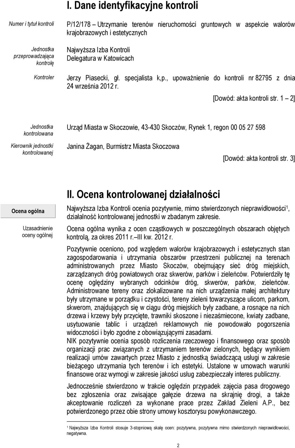 1 2] Jednostka kontrolowana Urząd Miasta w Skoczowie, 43-430 Skoczów, Rynek 1, regon 00 05 27 598 Kierownik jednostki kontrolowanej Janina śagan, Burmistrz Miasta Skoczowa [Dowód: akta kontroli str.