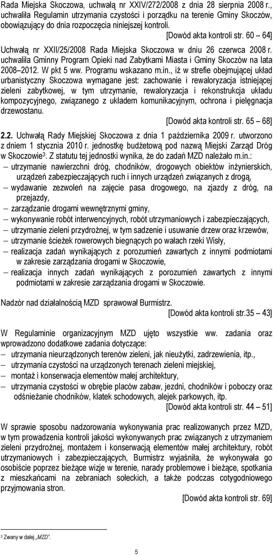 60 64] Uchwałą nr XXII/25/2008 Rada Miejska Skoczowa w dniu 26 czerwca 2008 r. uchwaliła Gminny Program Opieki nad Zabytkami Miasta i Gminy Skoczów na lata 2008 2012. W pkt 5 ww. Programu wskazano m.