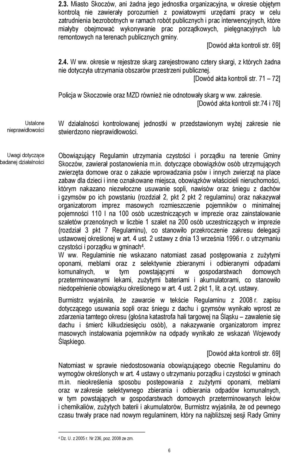 okresie w rejestrze skarg zarejestrowano cztery skargi, z których Ŝadna nie dotyczyła utrzymania obszarów przestrzeni publicznej. [Dowód akta kontroli str.