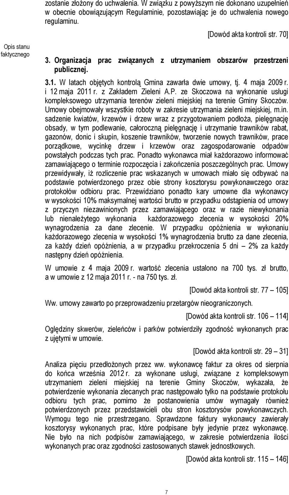 i 12 maja 2011 r. z Zakładem Zieleni A.P. ze Skoczowa na wykonanie usługi kompleksowego utrzymania terenów zieleni miejskiej na terenie Gminy Skoczów.