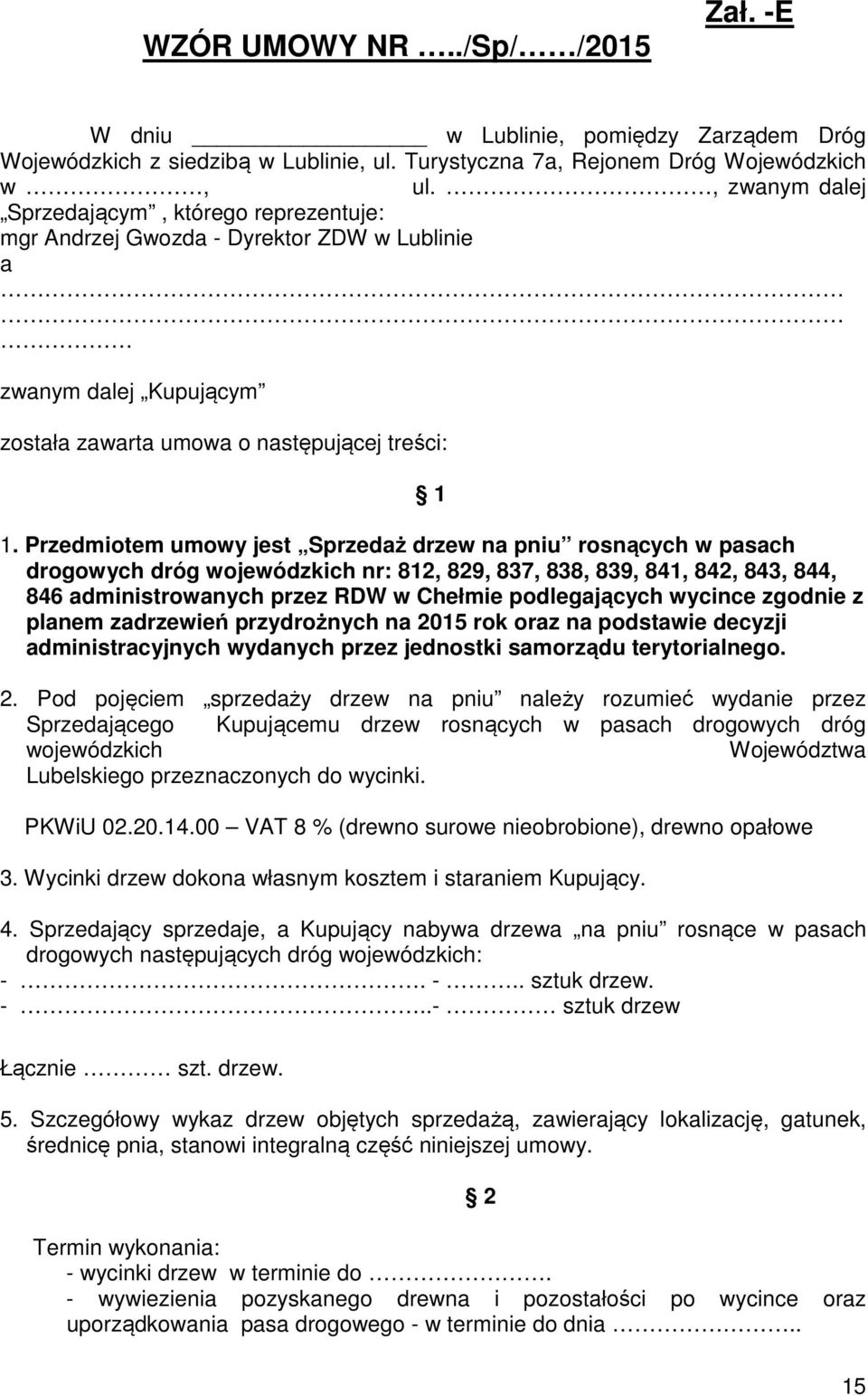 Przedmiotem umowy jest Sprzedaż drzew na pniu rosnących w pasach drogowych dróg wojewódzkich nr: 812, 829, 837, 838, 839, 841, 842, 843, 844, 846 administrowanych przez RDW w Chełmie podlegających