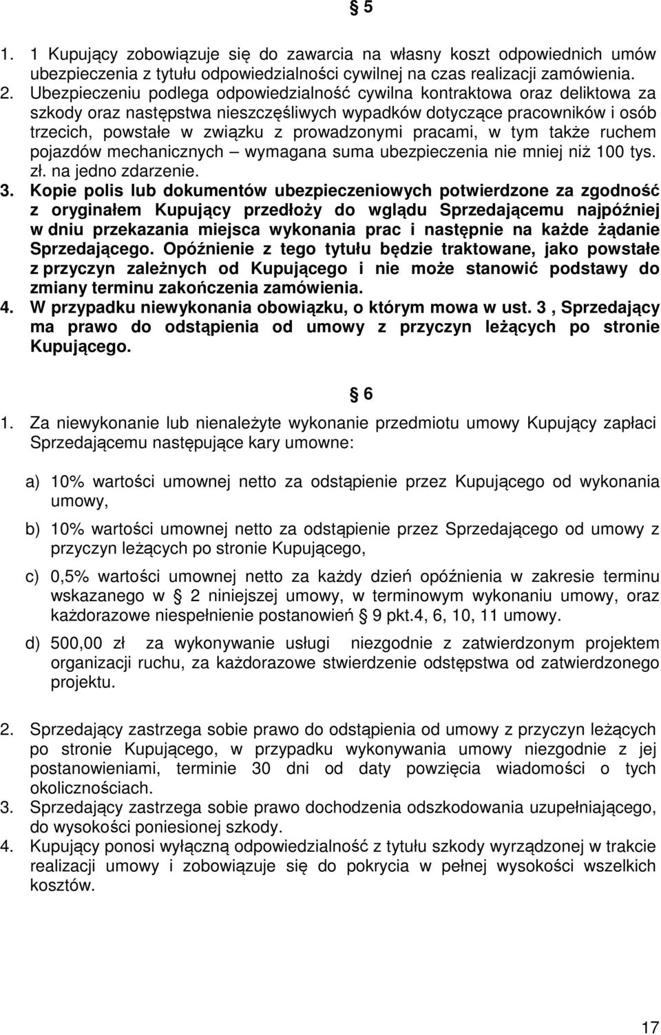 pracami, w tym także ruchem pojazdów mechanicznych wymagana suma ubezpieczenia nie mniej niż 100 tys. zł. na jedno zdarzenie. 3.