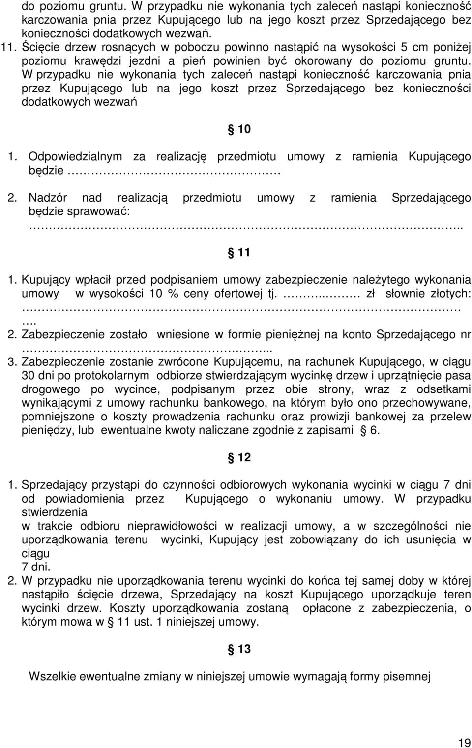 W przypadku nie wykonania tych zaleceń nastąpi konieczność karczowania pnia przez Kupującego lub na jego koszt przez Sprzedającego bez konieczności dodatkowych wezwań 10 1.