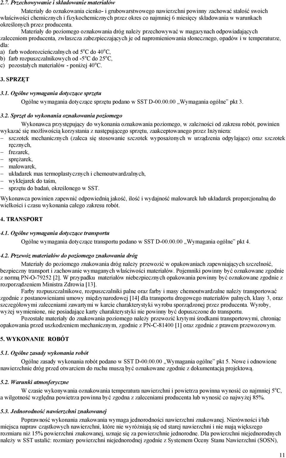 Materiały do poziomego oznakowania dróg należy przechowywać w magazynach odpowiadających zaleceniom producenta, zwłaszcza zabezpieczających je od napromieniowania słonecznego, opadów i w