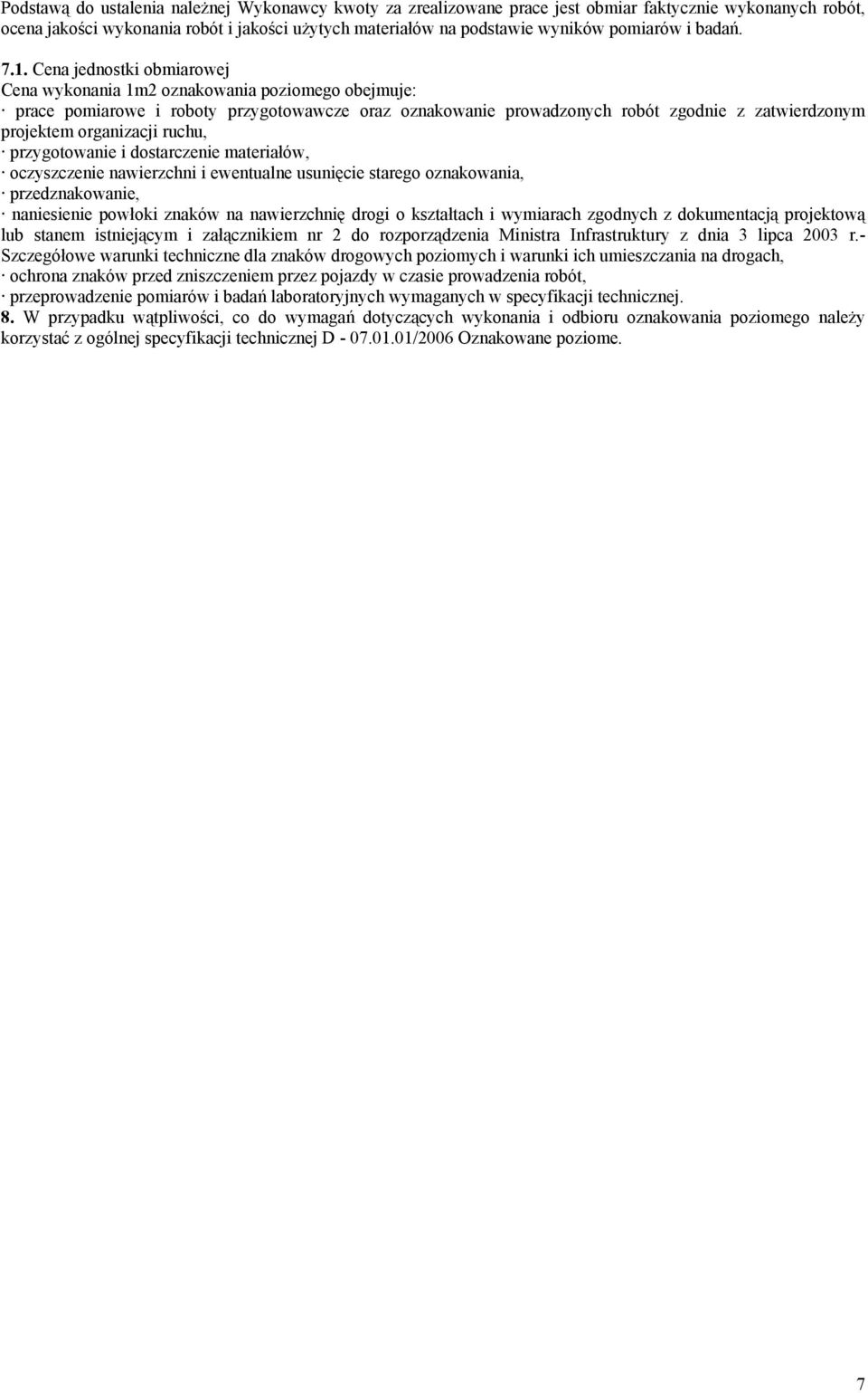 Cena jednostki obmiarowej Cena wykonania 1m2 oznakowania poziomego obejmuje: prace pomiarowe i roboty przygotowawcze oraz oznakowanie prowadzonych robót zgodnie z zatwierdzonym projektem organizacji