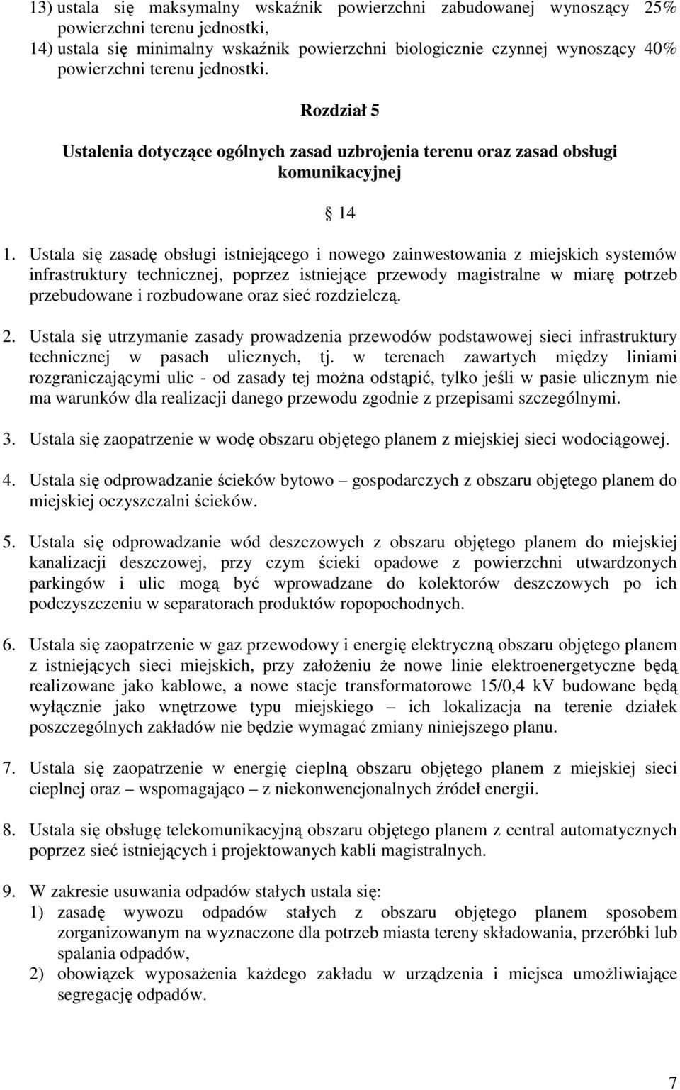 Ustala się zasadę obsługi istniejącego i nowego zainwestowania z miejskich systemów infrastruktury technicznej, poprzez istniejące przewody magistralne w miarę potrzeb przebudowane i rozbudowane oraz