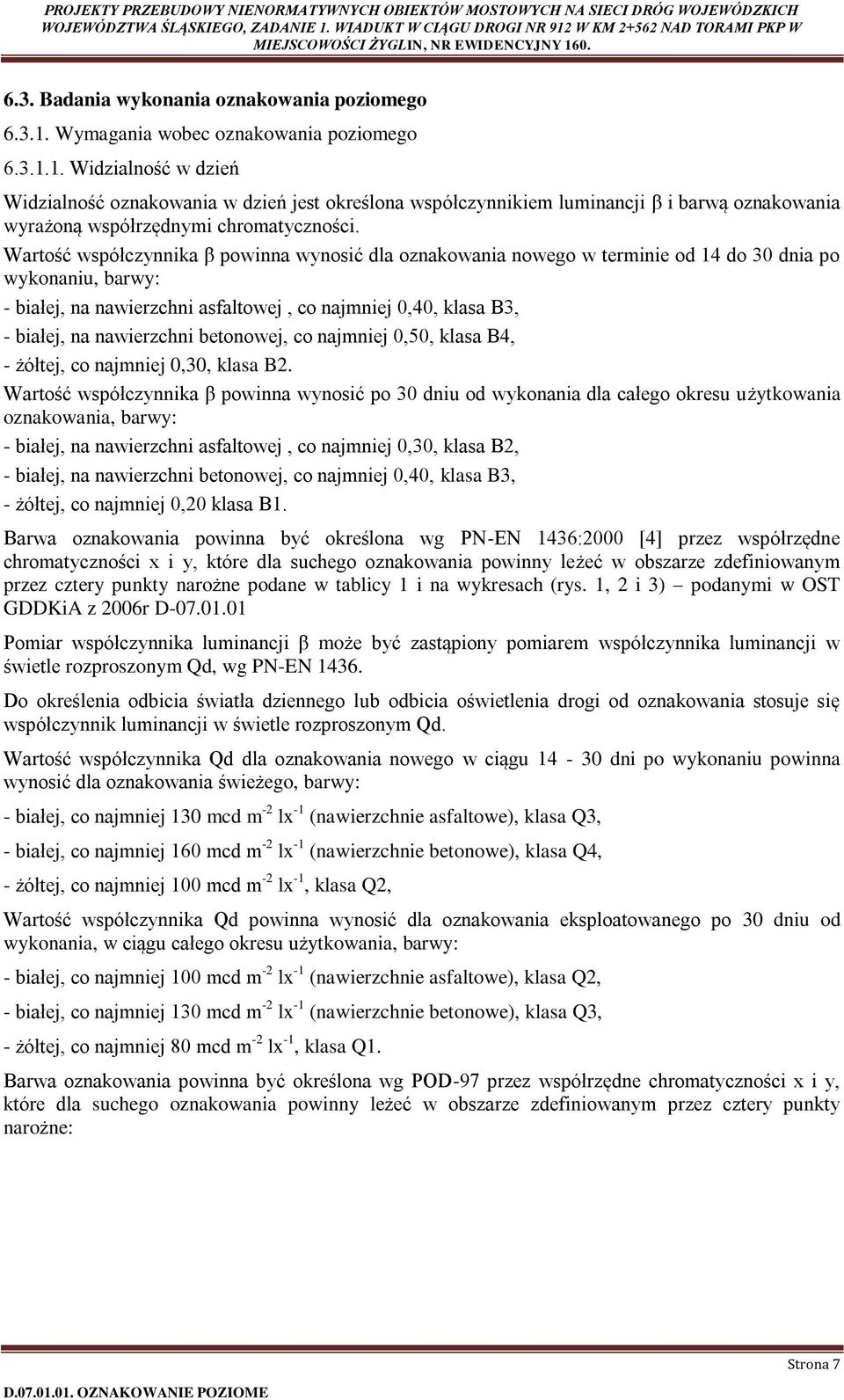 Wartość współczynnika β powinna wynosić dla oznakowania nowego w terminie od 14 do 30 dnia po wykonaniu, barwy: - białej, na nawierzchni asfaltowej, co najmniej 0,40, klasa B3, - białej, na