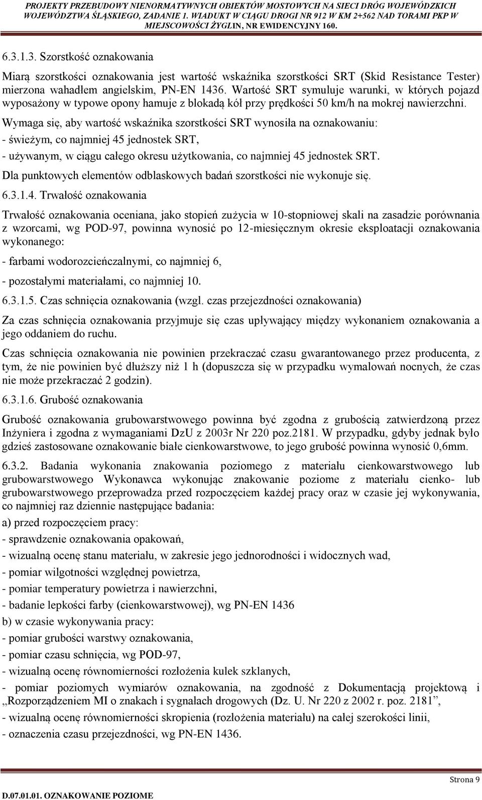 Wymaga się, aby wartość wskaźnika szorstkości SRT wynosiła na oznakowaniu: - świeżym, co najmniej 45 jednostek SRT, - używanym, w ciągu całego okresu użytkowania, co najmniej 45 jednostek SRT.