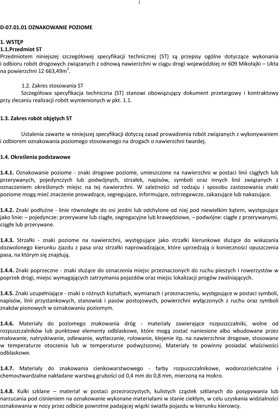 663,49m 2. 1.2. Zakres stosowania ST Szczegółowa specyfikacja techniczna (ST) stanowi obowiązujący dokument przetargowy i kontraktowy przy zlecaniu realizacji robót wymienionych w pkt. 1.1. 1.3.