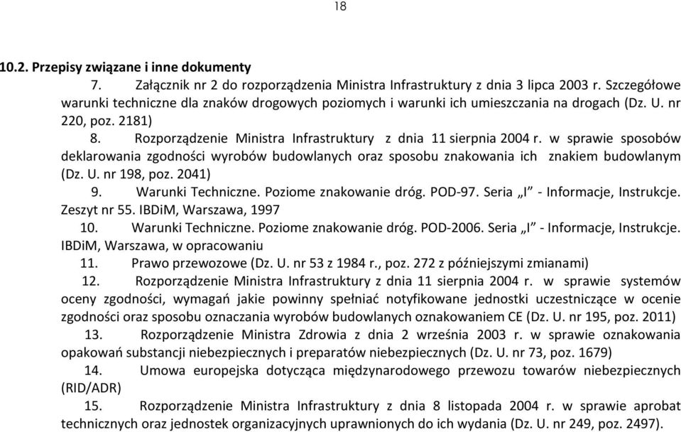 w sprawie sposobów deklarowania zgodności wyrobów budowlanych oraz sposobu znakowania ich znakiem budowlanym (Dz. U. nr 198, poz. 2041) 9. Warunki Techniczne. Poziome znakowanie dróg. POD97.