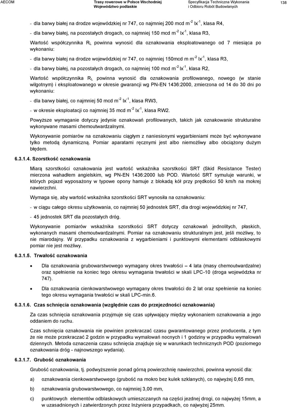 białej, na pozostałych drogach, co najmniej 100 mcd m -2 lx -1, klasa R2, Wartość współczynnika R L powinna wynosić dla oznakowania profilowanego, nowego (w stanie wilgotnym) i eksploatowanego w