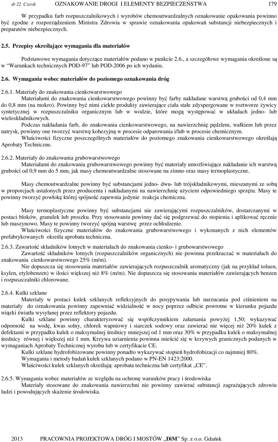 , a szczegółowe wymagania określone są w Warunkach technicznych POD97 lub POD2006 po ich wydaniu. 2.6. Wymagania wobec materiałów do poziomego oznakowania dróg 2.6.1.