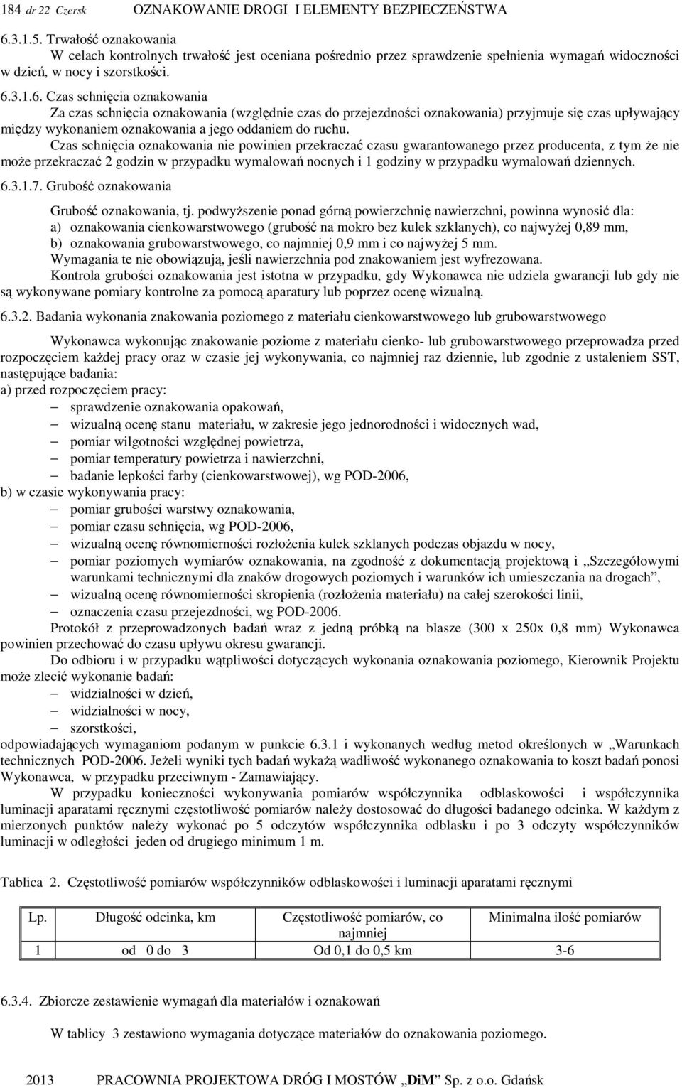 3.1.6. Czas schnięcia oznakowania Za czas schnięcia oznakowania (względnie czas do przejezdności oznakowania) przyjmuje się czas upływający między wykonaniem oznakowania a jego oddaniem do ruchu.