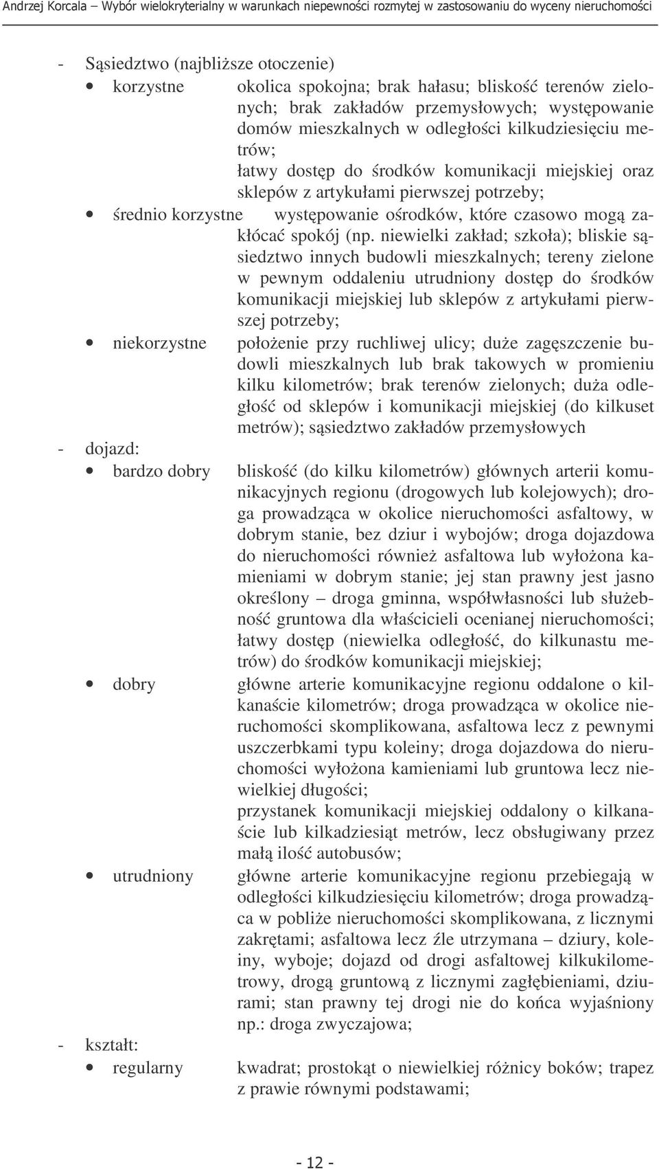 iewielki zakład; szkoła); bliskie sąsiedztwo iych budowli mieszkalych; terey zieloe w pewym oddaleiu utrudioy dostęp do środków komuikacji miejskiej lub sklepów z artykułami pierwszej potrzeby;