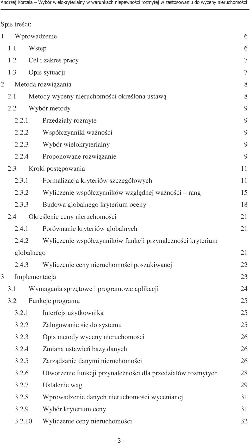 4 Określeie cey ieruchomości 2 2.4. Porówaie kryteriów globalych 2 2.4.2 Wyliczeie współczyików fukcji przyależości kryterium globalego 2 2.4.3 Wyliczeie cey ieruchomości poszukiwaej 22 3 Implemetacja 23 3.