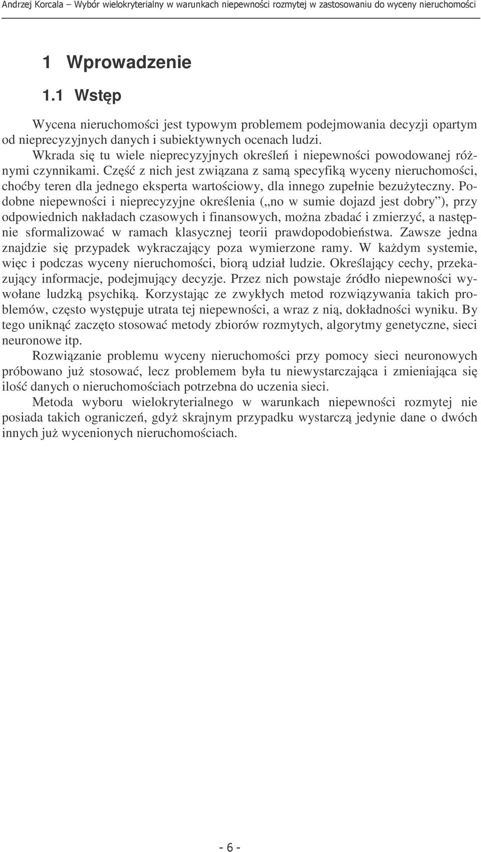 Część z ich jest związaa z samą specyfiką wycey ieruchomości, choćby tere dla jedego eksperta wartościowy, dla iego zupełie bezużyteczy.