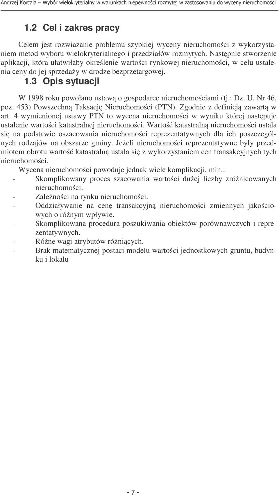 .3 Opis sytuacji W 998 roku powołao ustawą o gospodarce ieruchomościami (tj.: Dz. U. Nr 46, poz. 453) Powszechą Taksację Nieruchomości (PTN). Zgodie z defiicją zawartą w art.