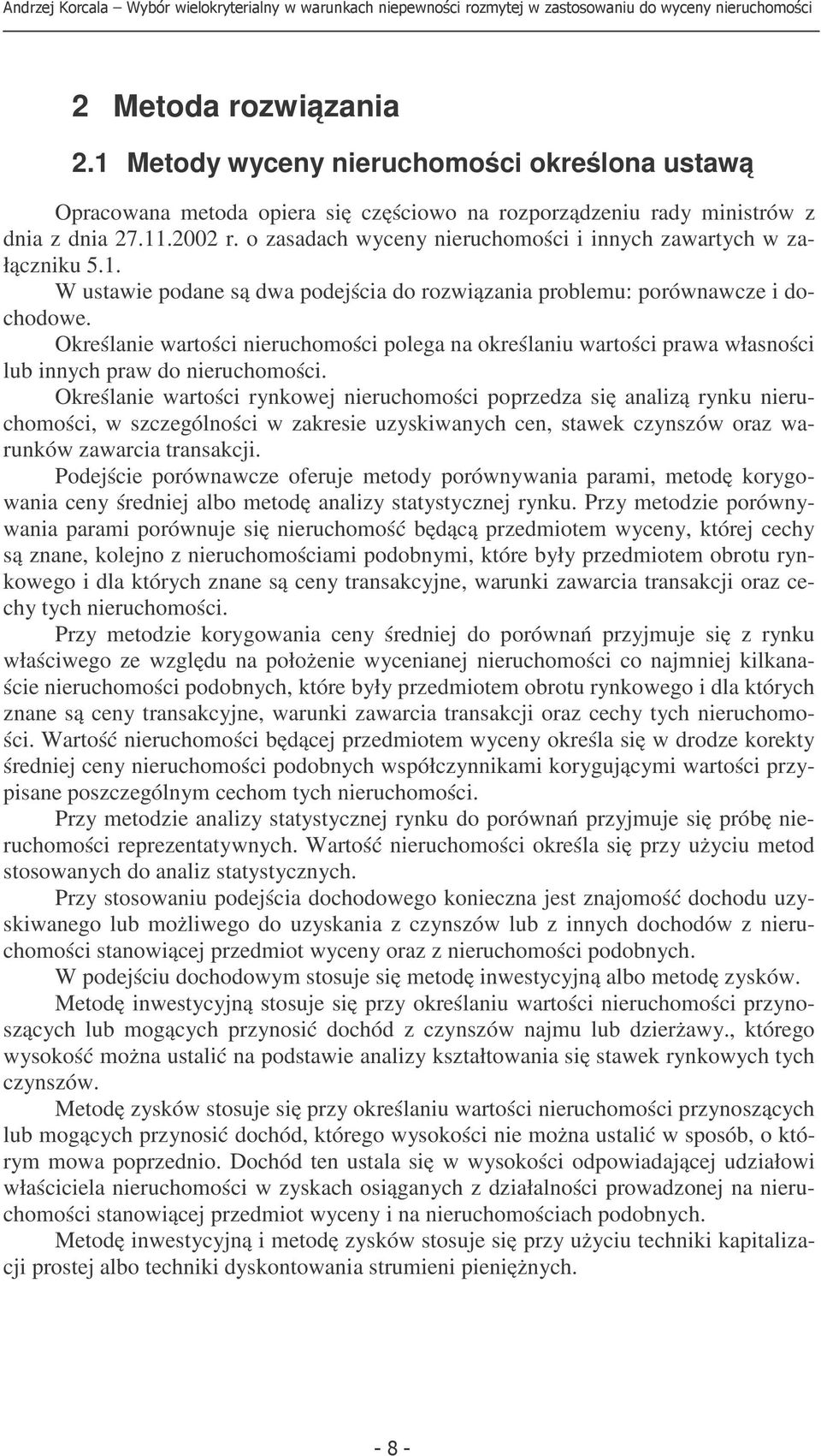 Określaie wartości ieruchomości polega a określaiu wartości prawa własości lub iych praw do ieruchomości.