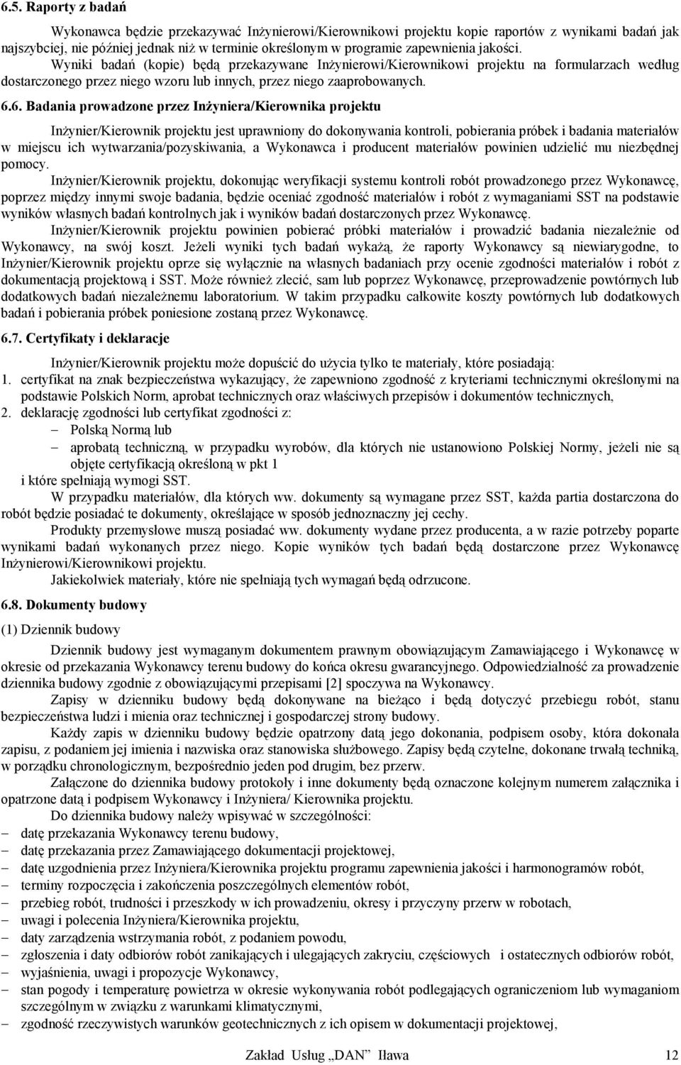 6. Badania prowadzone przez Inżyniera/Kierownika projektu Inżynier/Kierownik projektu jest uprawniony do dokonywania kontroli, pobierania próbek i badania materiałów w miejscu ich