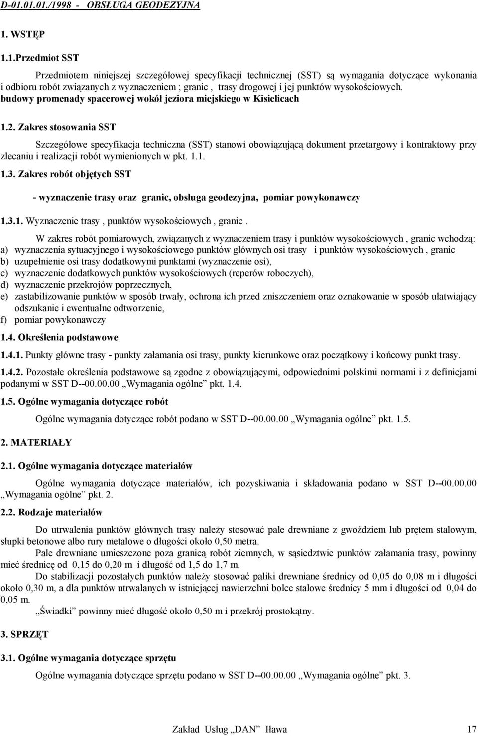 Zakres stosowania SST Szczegółowe specyfikacja techniczna (SST) stanowi obowiązującą dokument przetargowy i kontraktowy przy zlecaniu i realizacji robót wymienionych w pkt. 1.1. 1.3.