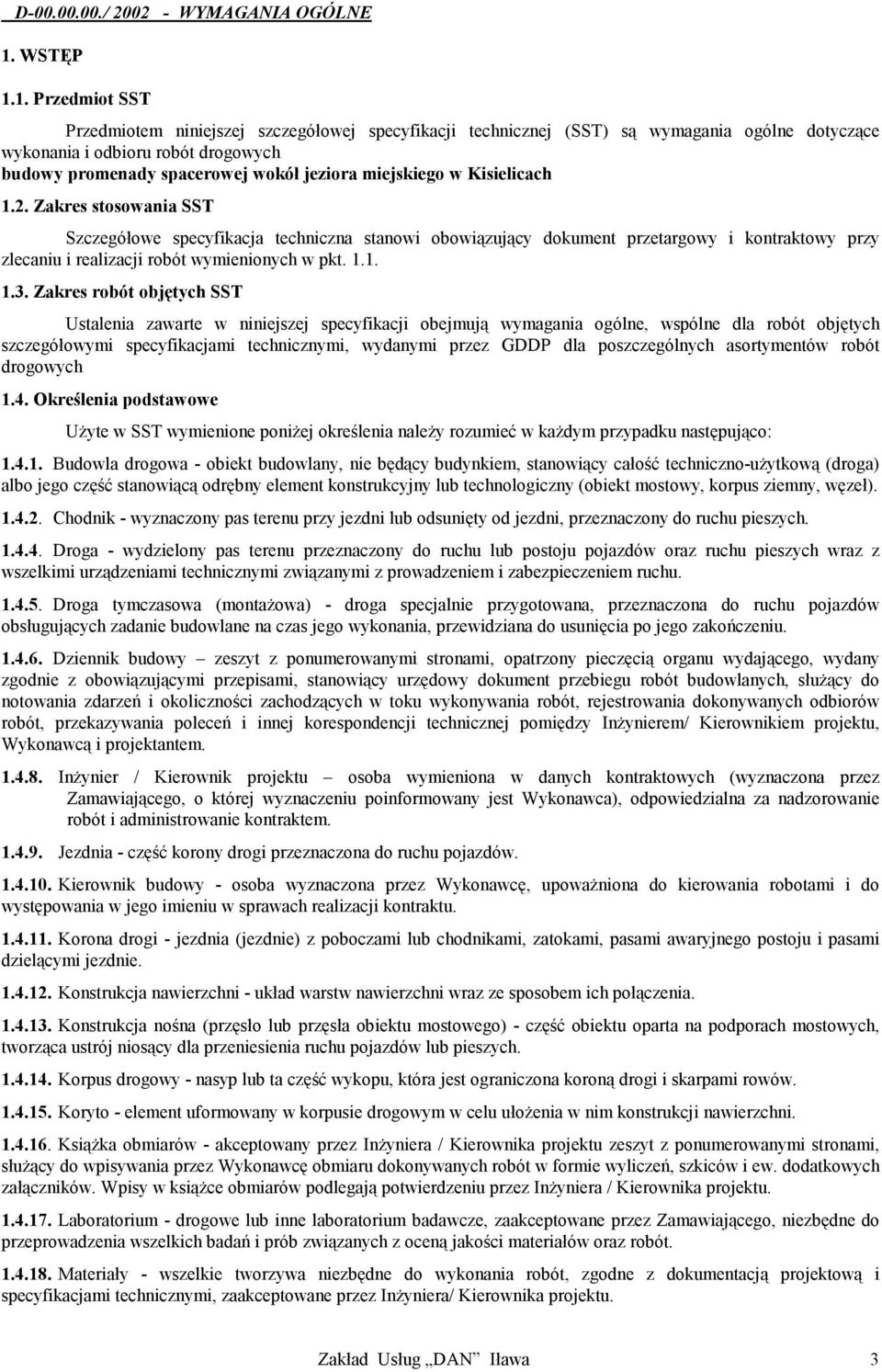 1. Przedmiot SST Przedmiotem niniejszej szczegółowej specyfikacji technicznej (SST) są wymagania ogólne dotyczące wykonania i odbioru robót drogowych budowy promenady spacerowej wokół jeziora