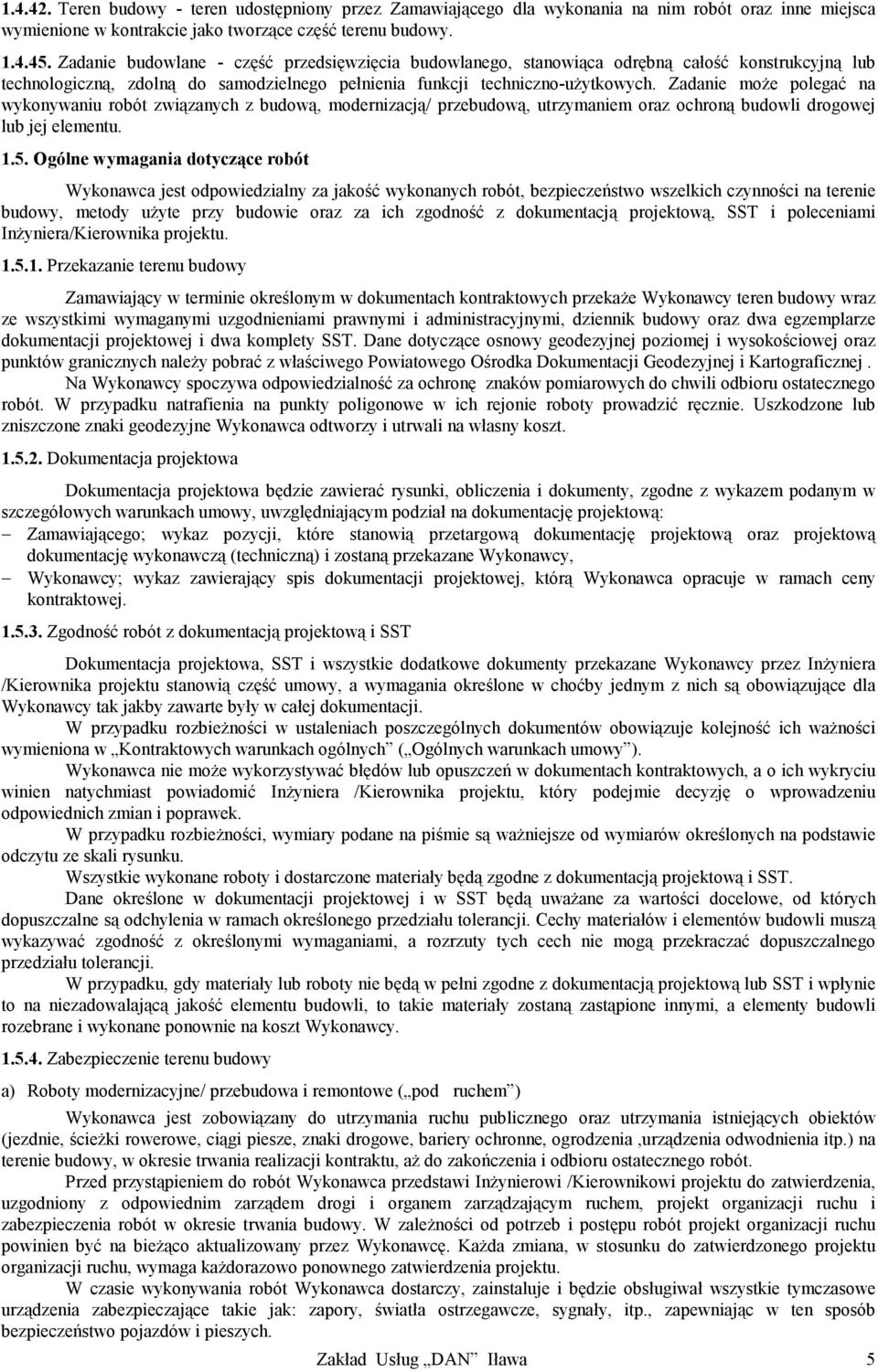 Zadanie może polegać na wykonywaniu robót związanych z budową, modernizacją/ przebudową, utrzymaniem oraz ochroną budowli drogowej lub jej elementu. 1.5.