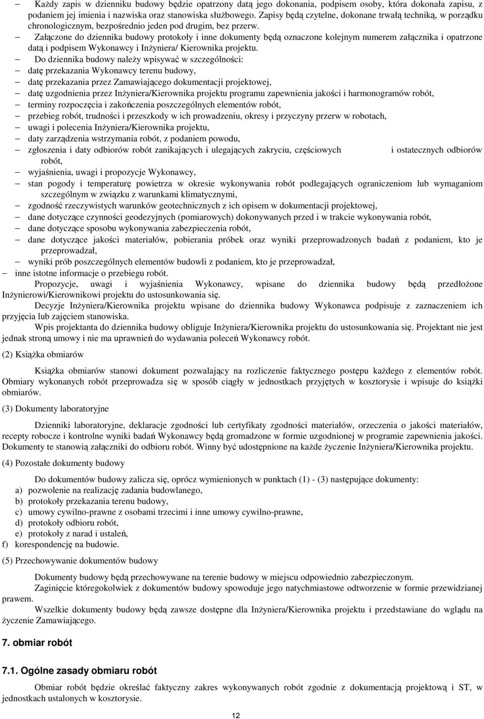 Załączone do dziennika budowy protokoły i inne dokumenty będą oznaczone kolejnym numerem załącznika i opatrzone datą i podpisem Wykonawcy i Inżyniera/ Kierownika projektu.