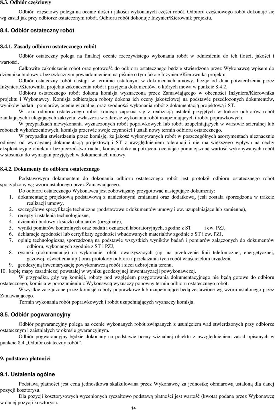 Zasady odbioru ostatecznego robót Odbiór ostateczny polega na finalnej ocenie rzeczywistego wykonania robót w odniesieniu do ich ilości, jakości i wartości.