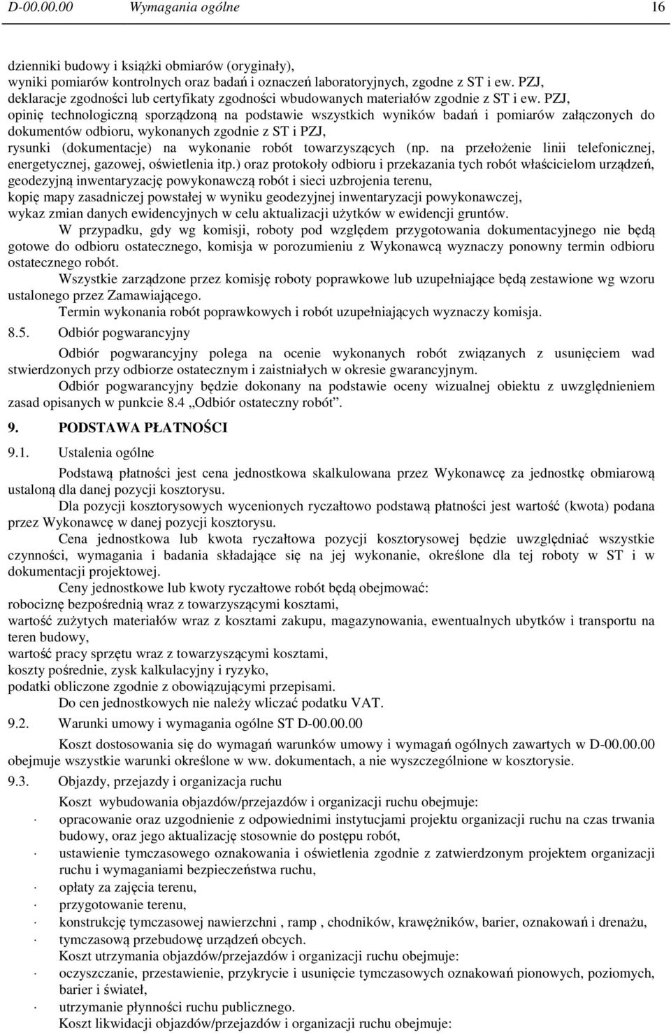 PZJ, opinię technologiczną sporządzoną na podstawie wszystkich wyników badań i pomiarów załączonych do dokumentów odbioru, wykonanych zgodnie z ST i PZJ, rysunki (dokumentacje) na wykonanie robót