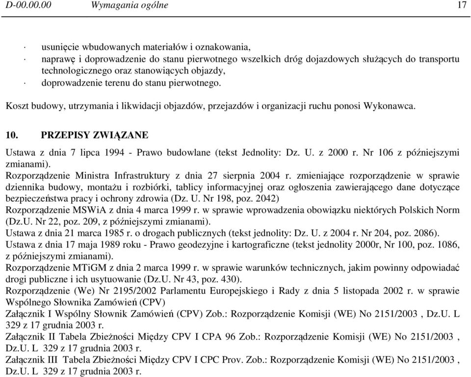 PRZEPISY ZWIĄZANE Ustawa z dnia 7 lipca 1994 - Prawo budowlane (tekst Jednolity: Dz. U. z 2000 r. Nr 106 z późniejszymi zmianami). Rozporządzenie Ministra Infrastruktury z dnia 27 sierpnia 2004 r.