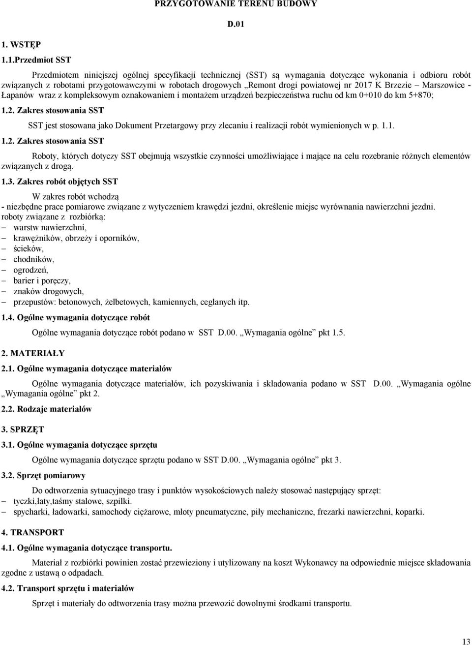 nr 2017 K Brzezie Marszowice - Łapanów wraz z kompleksowym oznakowaniem i montażem urządzeń bezpieczeństwa ruchu od km 0+010 do km 5+870; 1.2. Zakres stosowania SST SST jest stosowana jako Dokument Przetargowy przy zlecaniu i realizacji robót wymienionych w p.