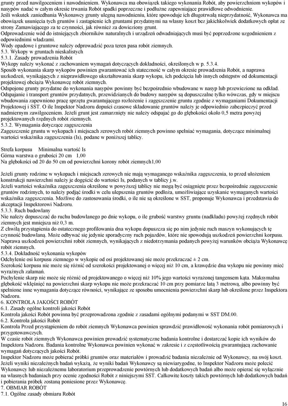 Jeśli wskutek zaniedbania Wykonawcy grunty ulegną nawodnieniu, które spowoduje ich długotrwałą nieprzydatność, Wykonawca ma obowiązek usunięcia tych gruntów i zastąpienie ich gruntami przydatnymi na