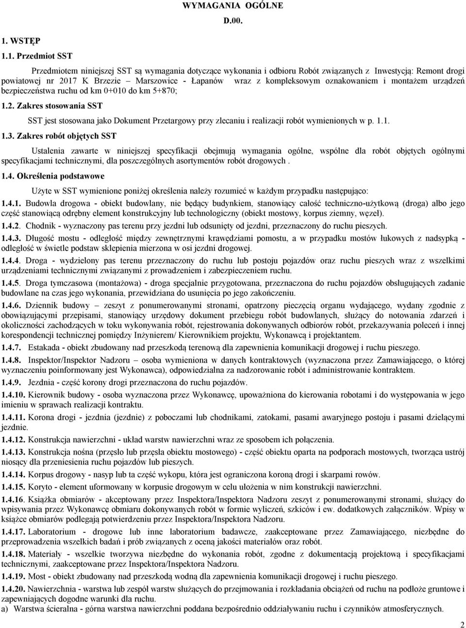 montażem urządzeń bezpieczeństwa ruchu od km 0+010 do km 5+870; 1.2. Zakres stosowania SST SST jest stosowana jako Dokument Przetargowy przy zlecaniu i realizacji robót wymienionych w p. 1.1. 1.3.