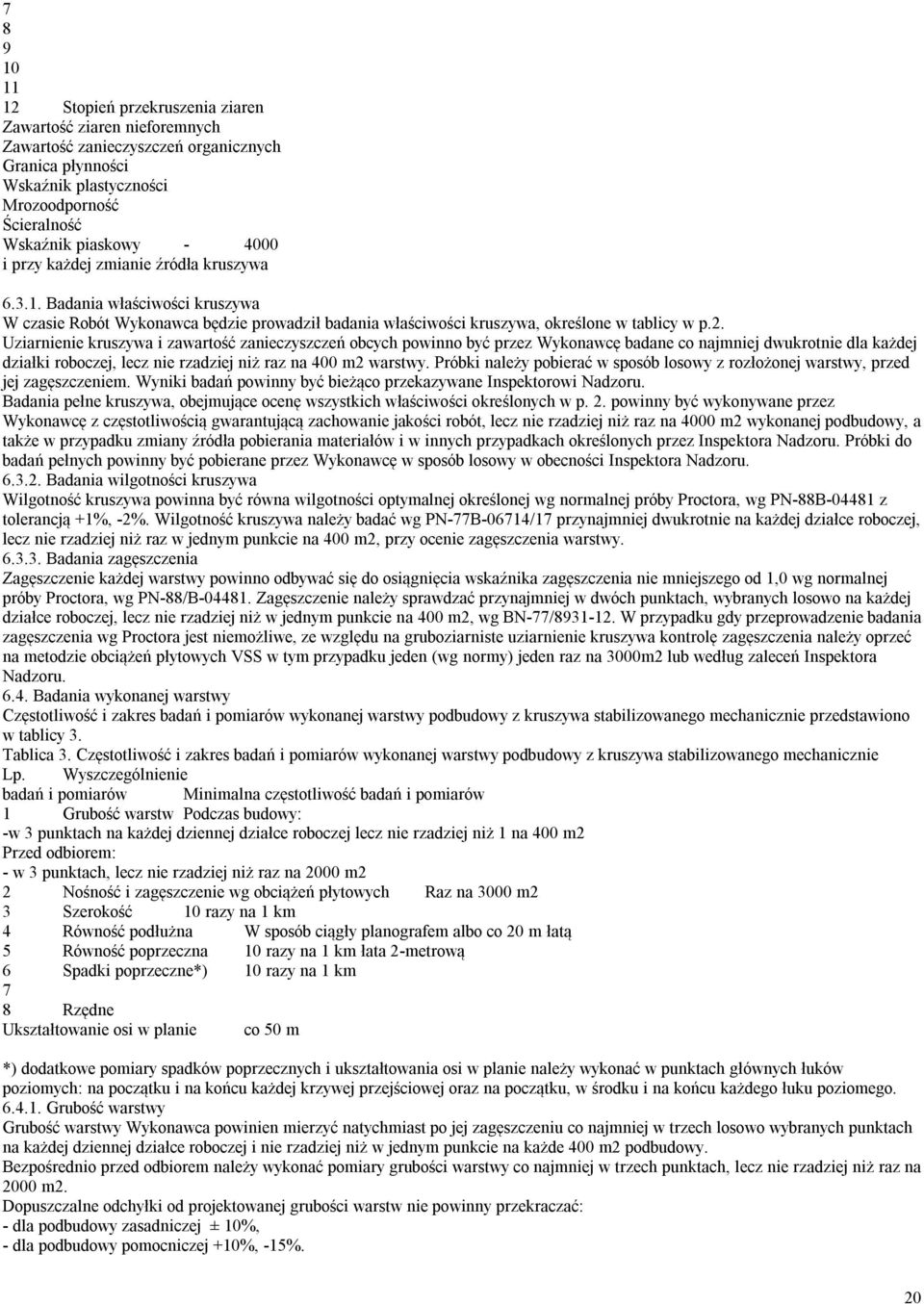 Uziarnienie kruszywa i zawartość zanieczyszczeń obcych powinno być przez Wykonawcę badane co najmniej dwukrotnie dla każdej działki roboczej, lecz nie rzadziej niż raz na 400 m2 warstwy.