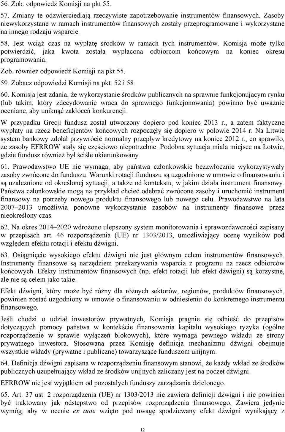 Komisja może tylko potwierdzić, jaka kwota została wypłacona odbiorcom końcowym na koniec okresu programowania. Zob. również odpowiedź Komisji na pkt 55. 59. Zobacz odpowiedzi Komisji na pkt. 52 i 58.