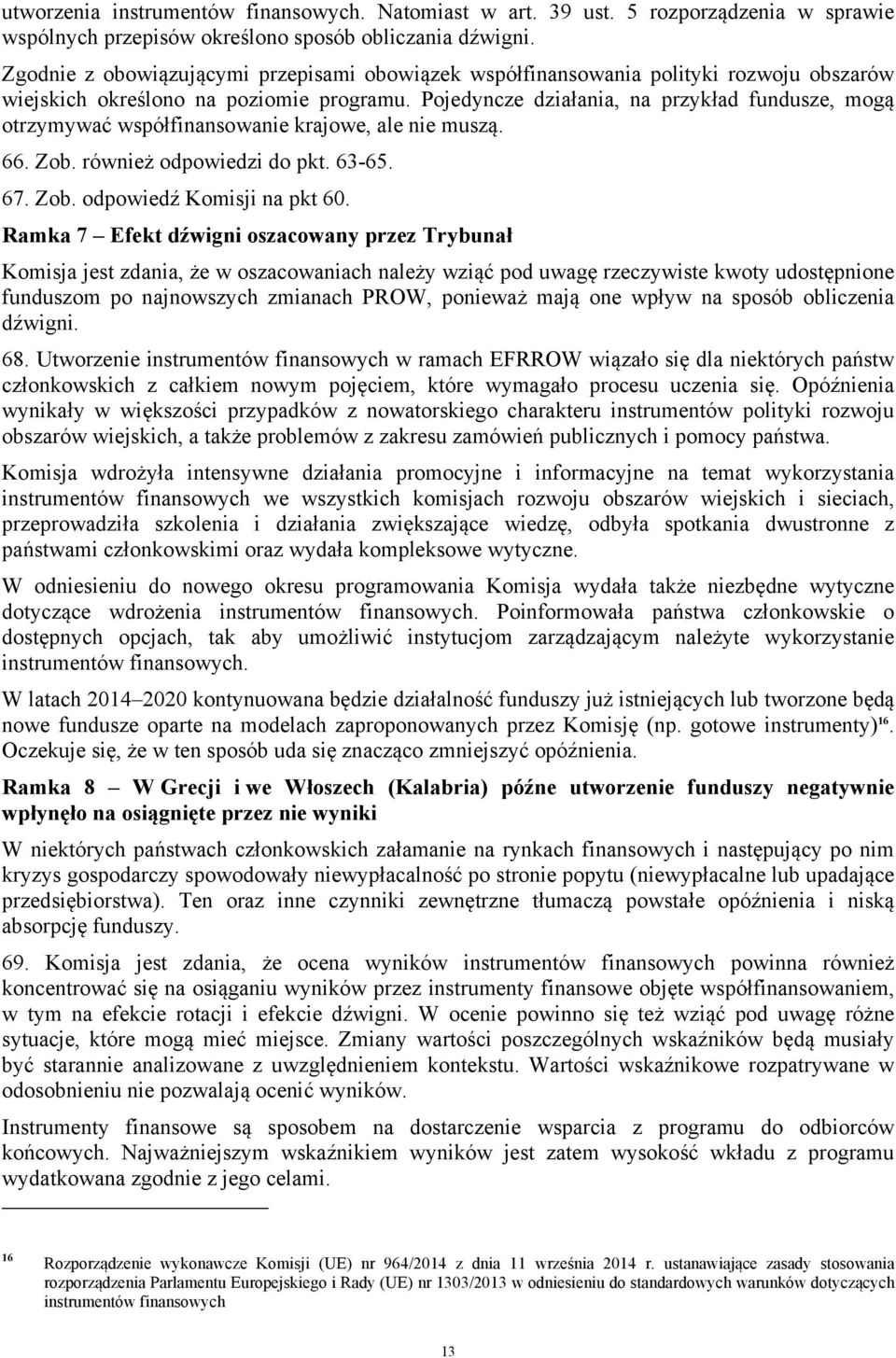 Pojedyncze działania, na przykład fundusze, mogą otrzymywać współfinansowanie krajowe, ale nie muszą. 66. Zob. również odpowiedzi do pkt. 63-65. 67. Zob. odpowiedź Komisji na pkt 60.